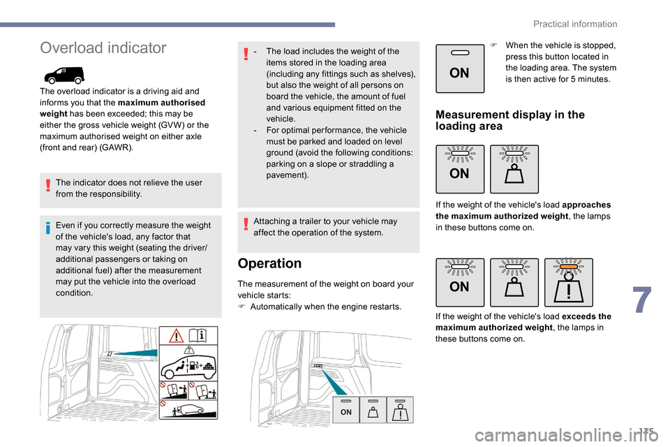 Peugeot Partner 2019  Owners Manual 175
ON
ON
ON
Overload indicator
The overload indicator is a driving aid and 
informs you that the maximum authorised 
weight has been exceeded; this may be 
either the gross vehicle weight (GV W) or t