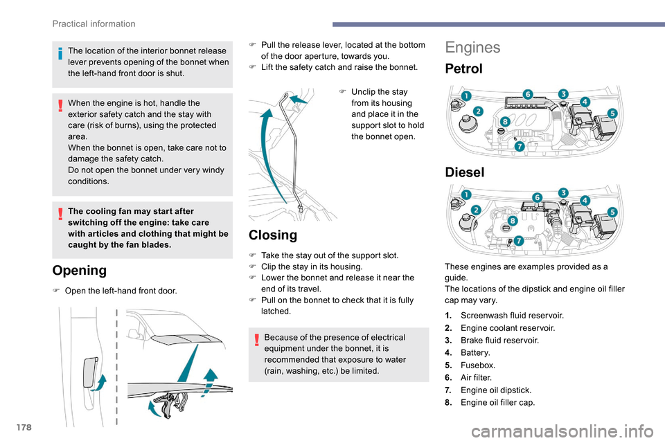 Peugeot Partner 2019  Owners Manual 178
Engines
Petrol
Diesel
The location of the interior bonnet release 
lever prevents opening of the bonnet when 
the left-hand front door is shut.
When the engine is hot, handle the 
exterior safety 