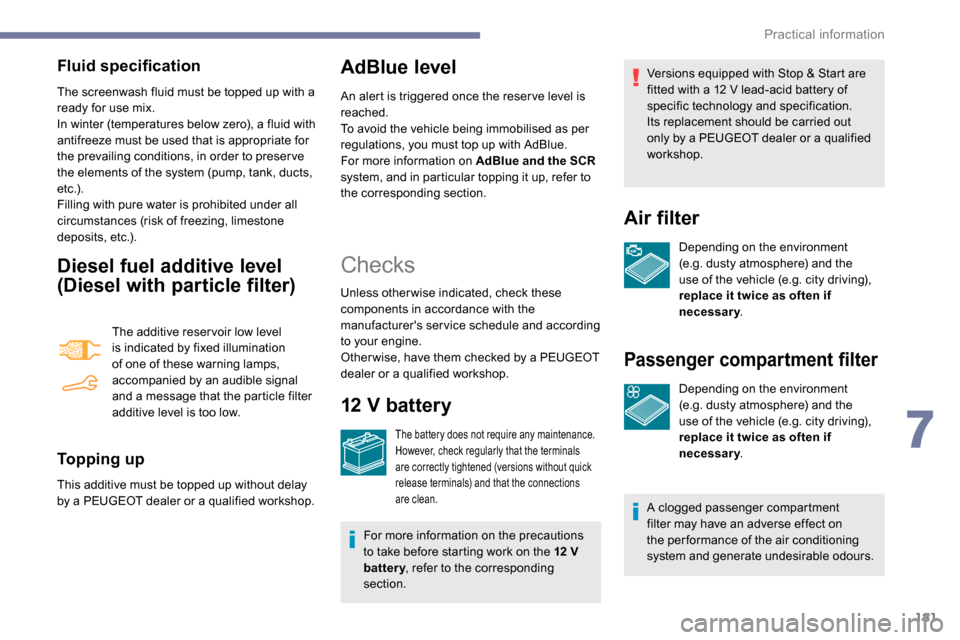 Peugeot Partner 2019  Owners Manual 181
Fluid specification
The screenwash fluid must be topped up with a 
ready for use mix.
In winter (temperatures below zero), a fluid with 
antifreeze must be used that is appropriate for 
the prevai