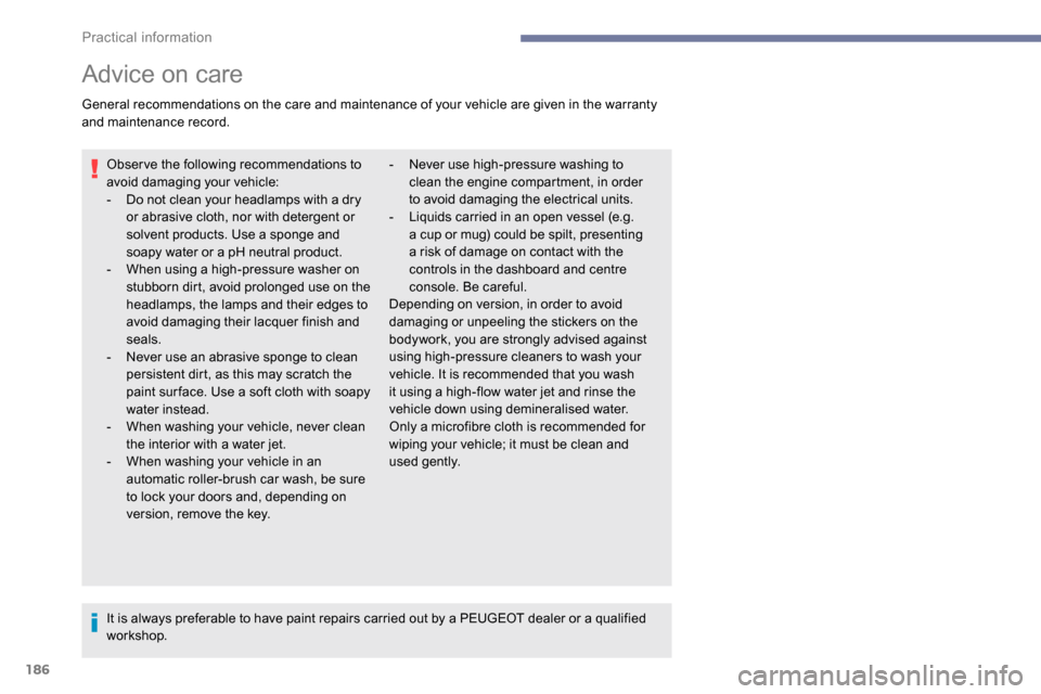 Peugeot Partner 2019  Owners Manual 186
Advice on care
General recommendations on the care and maintenance of your vehicle are given in the warranty 
and maintenance record.Observe the following recommendations to 
avoid damaging your v