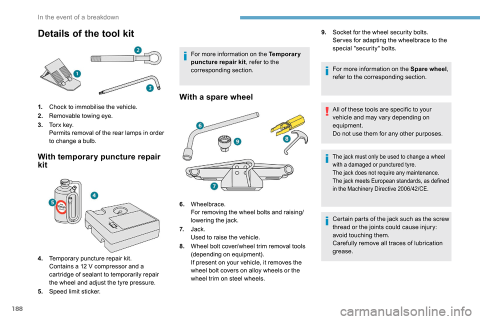Peugeot Partner 2019  Owners Manual 188
Details of the tool kit
1.Chock to immobilise the vehicle.
2. Removable towing eye.
3. To r x  k e y.
Permits removal of the rear lamps in order 
to change a bulb.
With temporary puncture repair 
