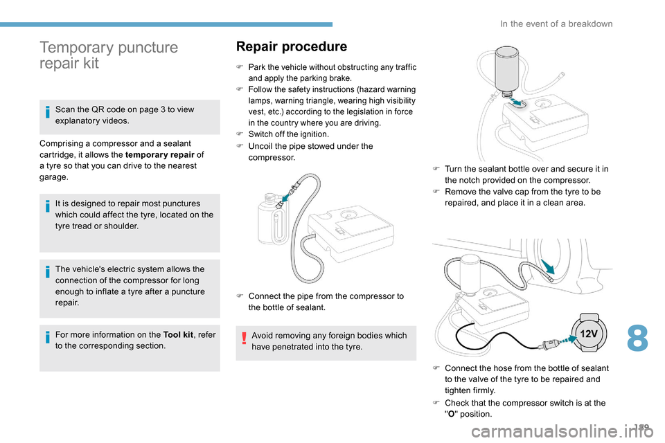 Peugeot Partner 2019  Owners Manual 189
The vehicles electric system allows the 
connection of the compressor for long 
enough to inflate a tyre after a puncture 
repair.
For more information on the Tool kit, refer 
to the correspondin
