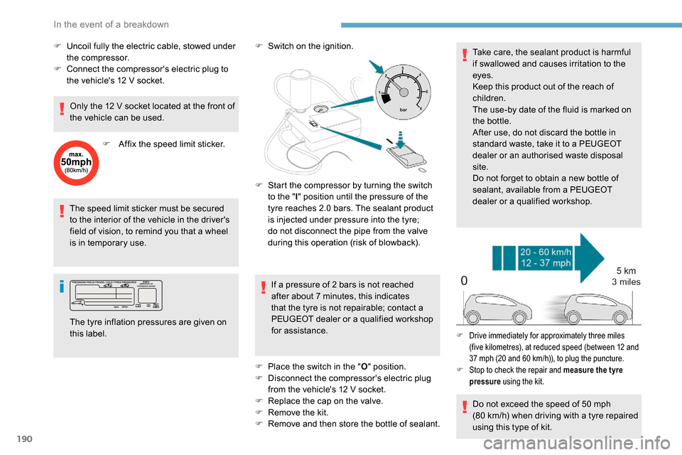 Peugeot Partner 2019  Owners Manual 190
The speed limit sticker must be secured 
to the interior of the vehicle in the drivers 
field of vision, to remind you that a wheel 
is in temporary use.F
 
S
 witch on the ignition.
If a pressur