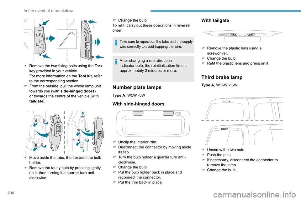 Peugeot Partner 2019 Owners Manual 200
Take care to reposition the tabs and the supply
wire correctly to avoid trapping the wire.
After changing a rear direction
indicator bulb, the reinitialisation time is
approximately 2
minutes Peugeot Partner 2019 Owners Manual 200
Take care to reposition the tabs and the supply
wire correctly to avoid trapping the wire.
After changing a rear direction
indicator bulb, the reinitialisation time is
approximately 2
minutes