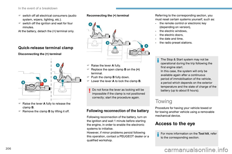 Peugeot Partner 2019  Owners Manual 206
Quick-release terminal clamp
Disconnecting the (+) terminalReconnecting the (+) terminal
Do not force the lever as locking will be 
impossible if the clamp is not positioned 
correctly; start the 