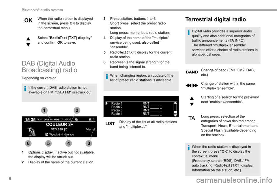 Peugeot Partner 2019  Owners Manual 6
When the radio station is displayed 
in the screen, press OK to display 
the contextual menu.
Select " RadioText (TXT) display " 
and confirm OK  to save.
DAB (Digital Audio 
Broadcasting) radio
Dep