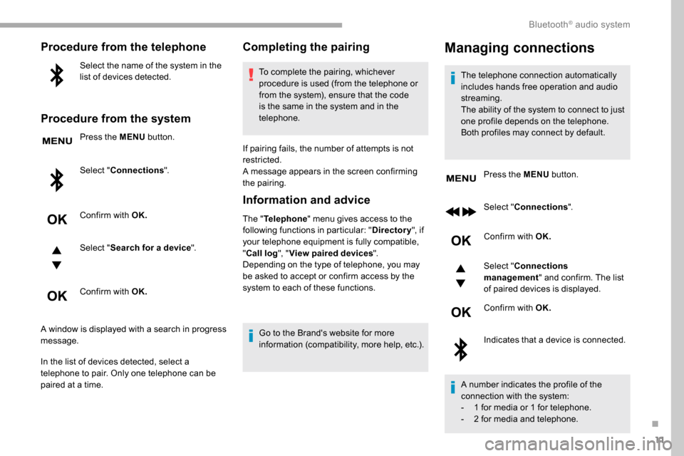 Peugeot Partner 2019  Owners Manual 11
Procedure from the telephone
Select the name of the system in the 
list of devices detected.
Procedure from the system
Press the MENU button.
Select " Connections ".
Confirm with OK.
Select " Searc