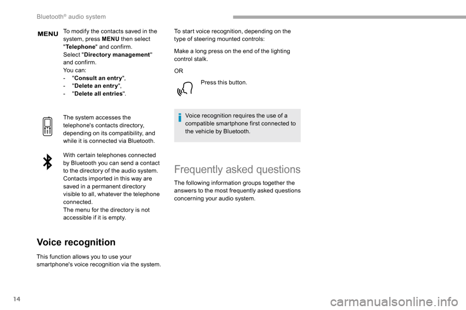 Peugeot Partner 2019  Owners Manual 14
To modify the contacts saved in the 
system, press MENU then select 
" Telephone " and confirm.
Select " Directory management " 
and confirm.
Yo u  c a n :
-
  "Consult an entr y ",
-
  "Delete an 