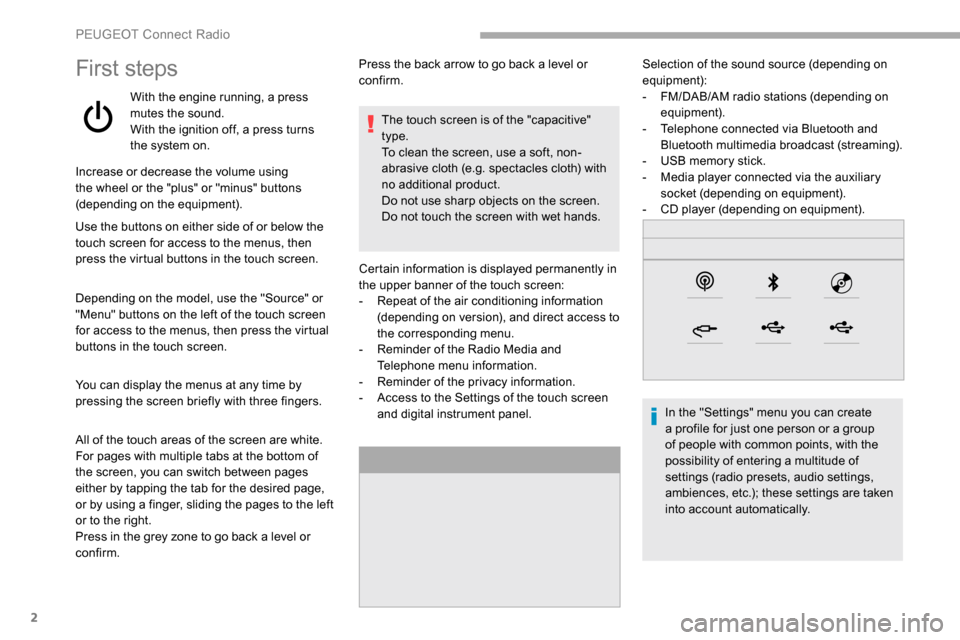 Peugeot Partner 2019  Owners Manual 2
First steps
With the engine running, a press 
mutes the sound.
With the ignition off, a press turns 
the system on.
Increase or decrease the volume using 
the wheel or the "plus" or "minus" buttons 