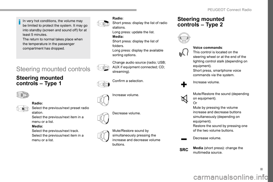 Peugeot Partner 2019  Owners Manual 3
In very hot conditions, the volume may 
be limited to protect the system. It may go 
into standby (screen and sound off) for at 
least 5
 
minutes.
The return to normal takes place when 
the tempera