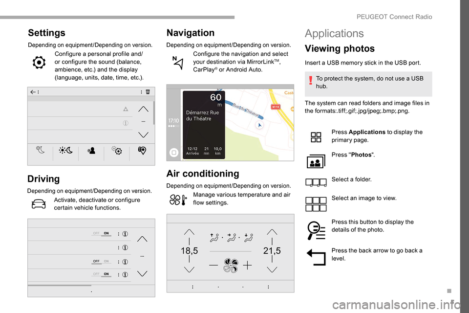 Peugeot Partner 2019  Owners Manual 5
21,518,5
Settings
Depending on equipment/Depending on version.
Configure a personal profile and/
or configure the sound (balance, 
ambience, etc.) and the display 
(language, units, date, time, etc.