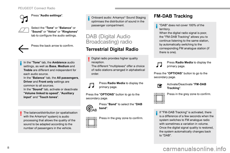 Peugeot Partner 2019  Owners Manual 8
Press "Audio settings ".
Select the " To n e" or "Balance " or 
" Sound " or "Voice " or "Ringtones " 
tab to configure the audio settings.
Press the back arrow to confirm.
In the " To n e" tab, the