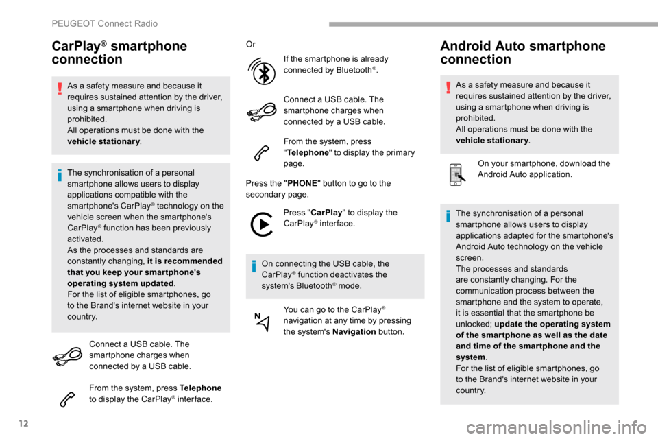Peugeot Partner 2019  Owners Manual 12
CarPlay® smartphone 
connection
As a safety measure and because it 
requires sustained attention by the driver, 
using a smartphone when driving is 
prohibited.
All operations must be done with th