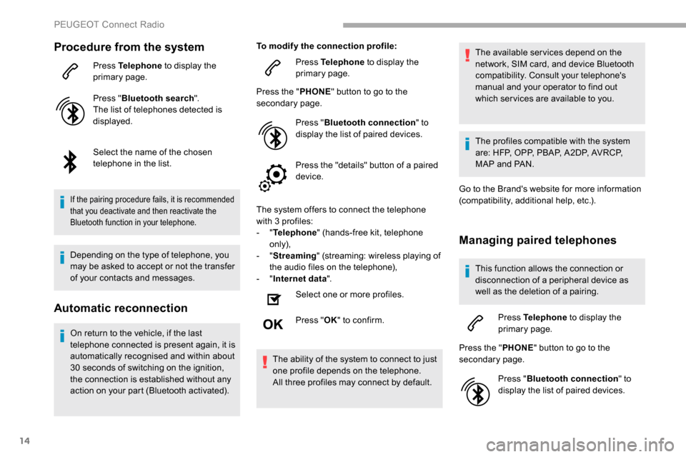 Peugeot Partner 2019 Owners Manual 14
Procedure from the system
Press Telephone to display the
primary page.
Press " Bluetooth search ".
The list of telephones detected is
displayed.
Select the name of the chosen
telephone in the li Peugeot Partner 2019 Owners Manual 14
Procedure from the system
Press Telephone to display the
primary page.
Press " Bluetooth search ".
The list of telephones detected is
displayed.
Select the name of the chosen
telephone in the li
