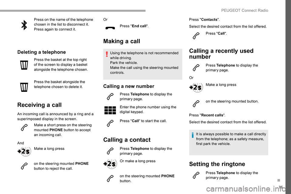 Peugeot Partner 2019 Owners Manual 15
Press on the name of the telephone
chosen in the list to disconnect it.
Press again to connect it.
Deleting a telephone
Press the basket at the top right
of the screen to display a basket
alongs Peugeot Partner 2019 Owners Manual 15
Press on the name of the telephone
chosen in the list to disconnect it.
Press again to connect it.
Deleting a telephone
Press the basket at the top right
of the screen to display a basket
alongs