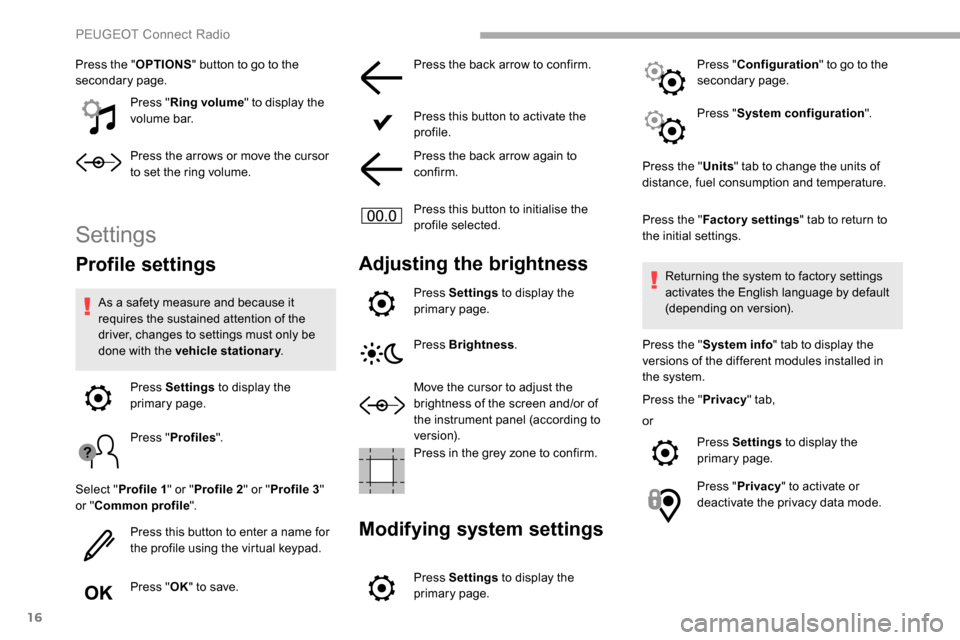 Peugeot Partner 2019 Owners Manual 16
Press the "OPTIONS" button to go to the
secondary page.
Press "Ring volume " to display the
volume bar.
Press the arrows or move the cursor
to set the ring volume.
Settings
Profile settings
As a Peugeot Partner 2019 Owners Manual 16
Press the "OPTIONS" button to go to the
secondary page.
Press "Ring volume " to display the
volume bar.
Press the arrows or move the cursor
to set the ring volume.
Settings
Profile settings
As a
