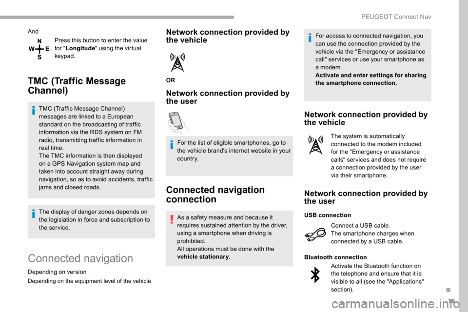 Peugeot Partner 2019  Owners Manual 15
AndPress this button to enter the value 
for "Longitude " using the virtual 
keypad.
TMC (Traffic Message 
Channel)
TMC (Traffic Message Channel) 
messages are linked to a European 
standard on the