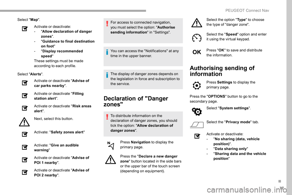 Peugeot Partner 2019  Owners Manual 17
Select "Map".
Activate or deactivate:
-
  "Allow declaration of danger 
zones ".
-
  "Guidance to final destination 
on foot "
-
  "Display recommended 
speed "
These settings must be made 
accordi