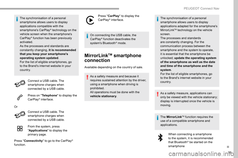Peugeot Partner 2019  Owners Manual 19
The synchronisation of a personal 
smartphone allows users to display 
applications compatible with the 
smartphones CarPlay
® technology on the 
v
ehicle screen when the smartphones 
CarPlay
®