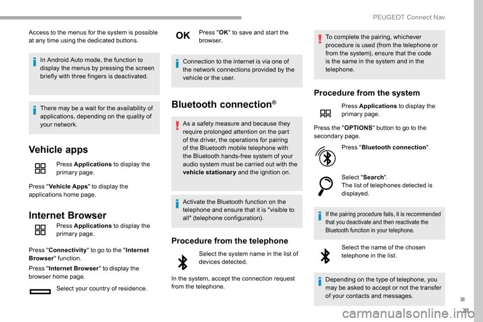 Peugeot Partner 2019  Owners Manual 21
Access to the menus for the system is possible 
at any time using the dedicated buttons.In Android Auto mode, the function to 
display the menus by pressing the screen 
briefly with three fingers i