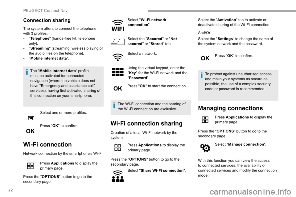 Peugeot Partner 2019 Owners Guide 22
Connection sharing
The system offers to connect the telephone 
with 3 profiles:
-  "Telephone " (hands-free kit, telephone 
only),
-
  "Streaming " (streaming: wireless playing of 
the audio files 