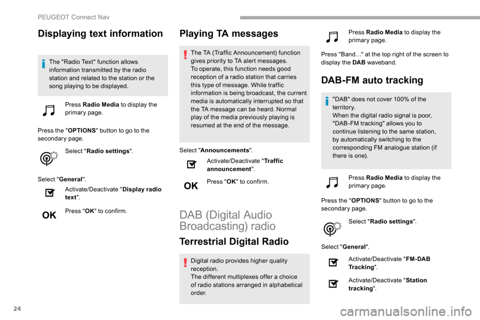 Peugeot Partner 2019 Owners Guide 24
Displaying text information
The "Radio Text" function allows 
information transmitted by the radio 
station and related to the station or the 
song playing to be displayed.Press Radio Media  to dis