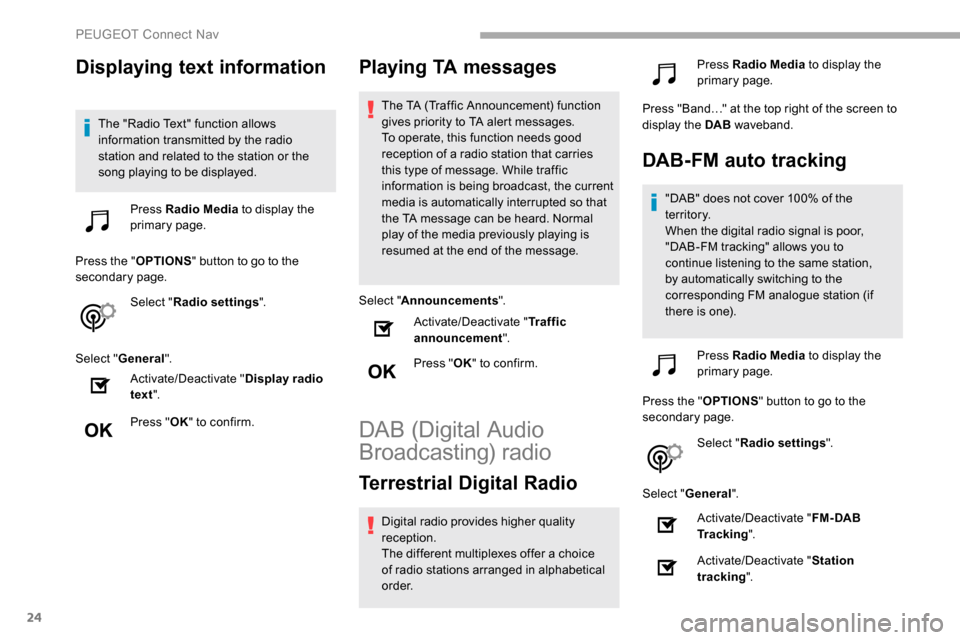 Peugeot Partner 2019  Owners Manual 24
Displaying text information
The "Radio Text" function allows 
information transmitted by the radio 
station and related to the station or the 
song playing to be displayed.Press Radio Media  to dis