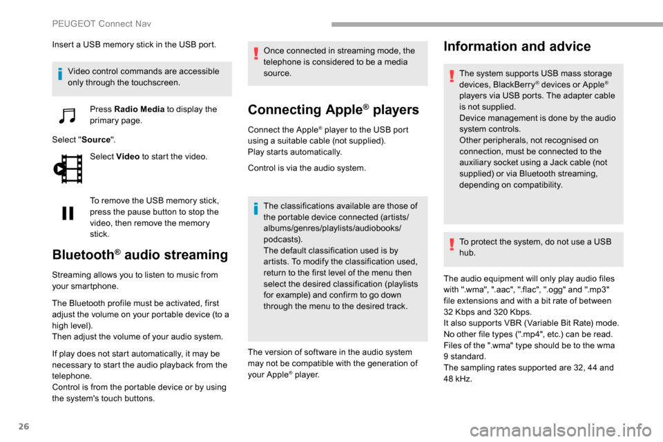 Peugeot Partner 2019 Owners Guide 26
Insert a USB memory stick in the USB port.Video control commands are accessible 
only through the touchscreen. Press Radio Media  to display the 
primary page.
Select " Source".
Select Video  to st