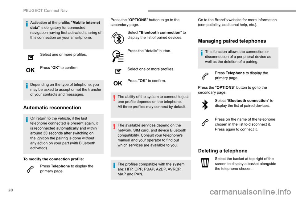 Peugeot Partner 2019 Owners Guide 28
Activation of the profile; "Mobile internet 
data " is obligatory for connected 
navigation having first activated sharing of 
this connection on your smartphone.
Select one or more profiles.
Press