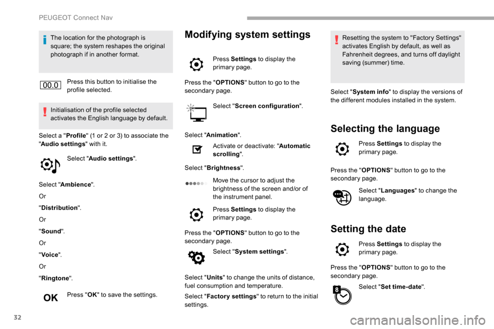 Peugeot Partner 2019  Owners Manual 32
The location for the photograph is 
square; the system reshapes the original 
photograph if in another format.Press this button to initialise the 
profile selected.
Initialisation of the profile se