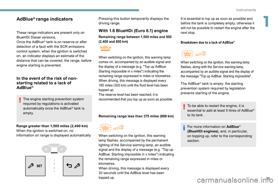 Peugeot Partner 2019  Owners Manual 31
These range indicators are present only on 
BlueHDi Diesel versions.
Once the AdBlue
® tank is on reser ve or after 
detection of a fault with the SCR emissions 
control system, when the ignition 