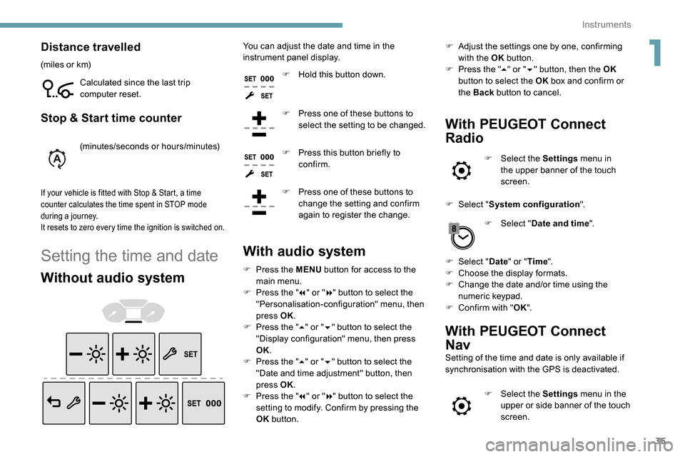 Peugeot Partner 2019  Owners Manual 35
Distance travelled
(miles or km)Calculated since the last trip 
computer reset.
Stop & Start time counter
(minutes/seconds or hours/minutes)
If your vehicle is fitted with Stop & Start, a time 
cou