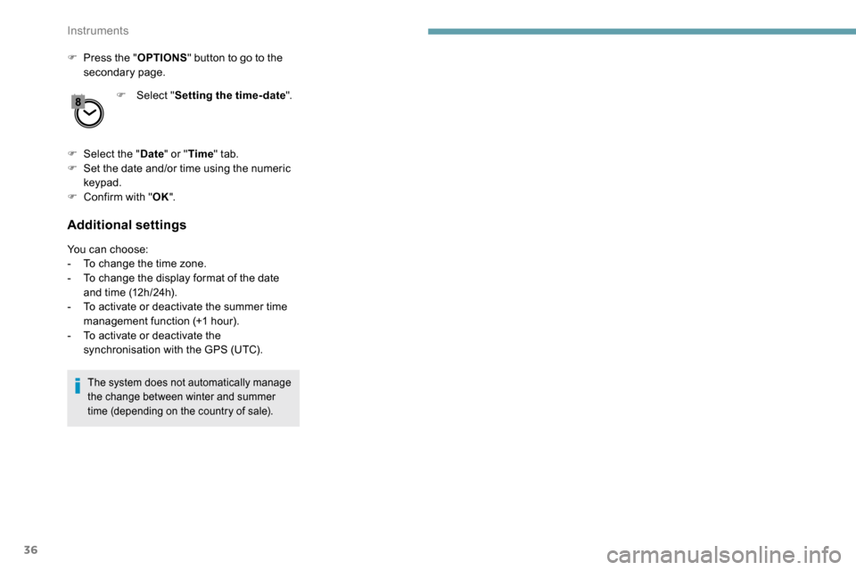 Peugeot Partner 2019 Owners Guide 36
F Press the "OPTIONS" button to go to the 
secondary page.
F
 
Sel
 ect "Setting the time- date".
F
 
Sel
 ect the " Date" or "Time " tab.
F
 
S
 et the date and/or time using the numeric 
keypad.
