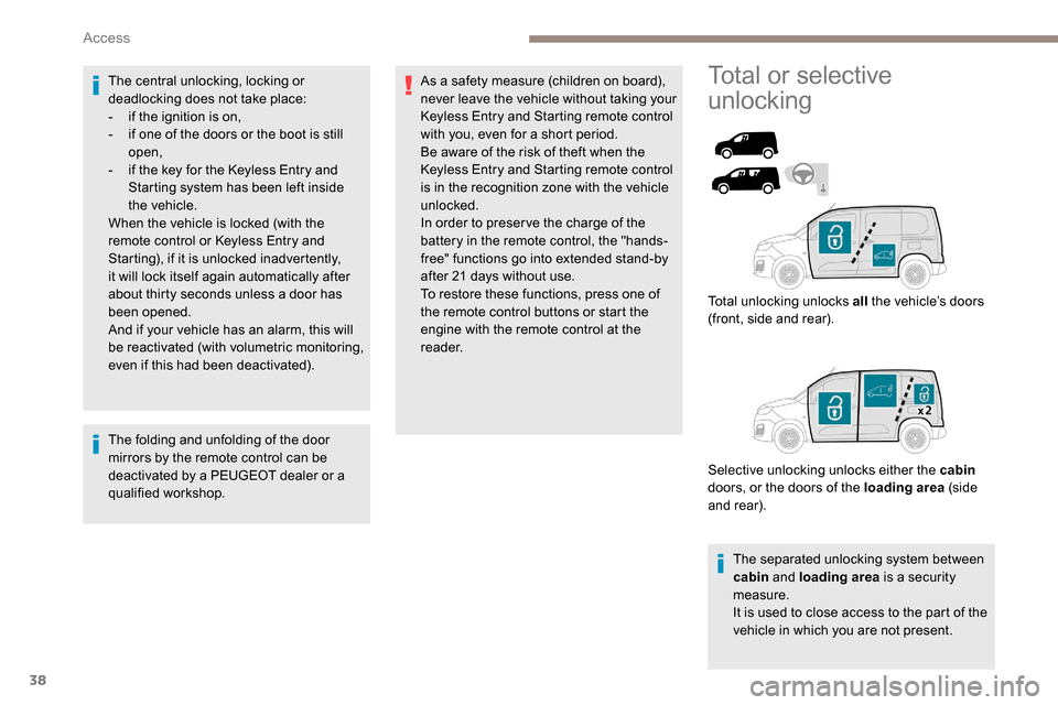 Peugeot Partner 2019  Owners Manual 38
The central unlocking, locking or 
deadlocking does not take place:
- 
i
 f the ignition is on,
-
 
i
 f one of the doors or the boot is still 
open,
-
 
i
 f the key for the   
K
 eyless Entry and