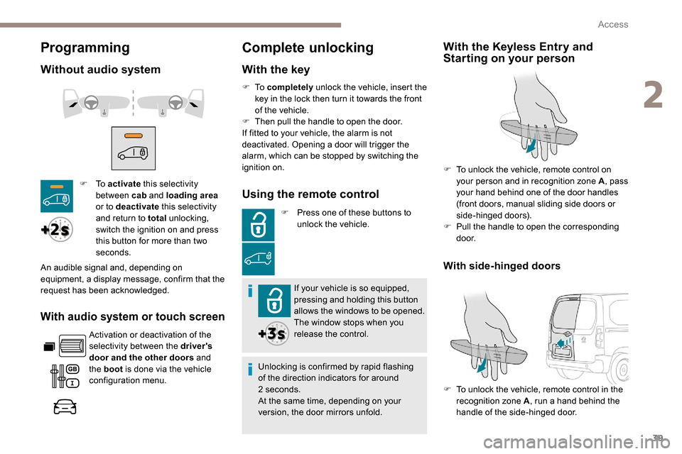 Peugeot Partner 2019 Service Manual 39
Programming
Without audio system
With audio system or touch screen
Activation or deactivation of the
selectivity between the drivers
door and the other doors and
the boot is done via the vehic Peugeot Partner 2019 Service Manual 39
Programming
Without audio system
With audio system or touch screen
Activation or deactivation of the
selectivity between the drivers
door and the other doors and
the boot is done via the vehic