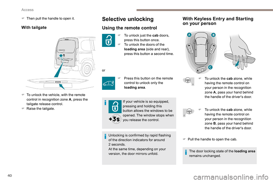 Peugeot Partner 2019 Service Manual 40
Selective unlocking
Using the remote control
F To unlock just the cab doors,
press this button once.
F
T
o unlock the doors of the
loading area (side and rear),
press this button a second ti Peugeot Partner 2019 Service Manual 40
Selective unlocking
Using the remote control
F To unlock just the cab doors,
press this button once.
F
T
o unlock the doors of the
loading area (side and rear),
press this button a second ti