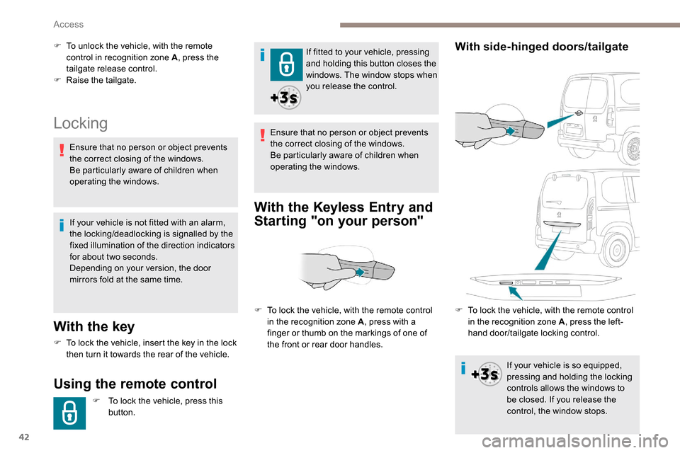 Peugeot Partner 2019 Service Manual 42
Locking
With the key
F To lock the vehicle, insert the key in the lock then turn it towards the rear of the vehicle.
Using the remote control
F To lock the vehicle, press this button. If fitted to Peugeot Partner 2019 Service Manual 42
Locking
With the key
F To lock the vehicle, insert the key in the lock then turn it towards the rear of the vehicle.
Using the remote control
F To lock the vehicle, press this button. If fitted to