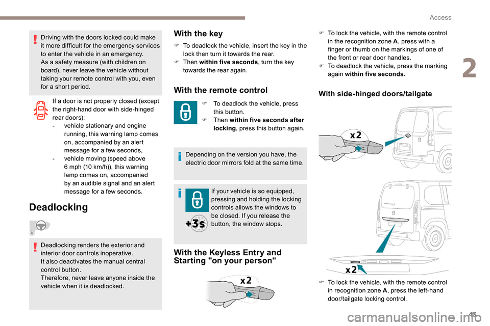 Peugeot Partner 2019 Owners Guide 43
If a door is not properly closed (except 
the right-hand door with side-hinged 
rear doors):
- 
v
 ehicle stationary and engine 
running, this warning lamp comes 
on, accompanied by an alert 
messa