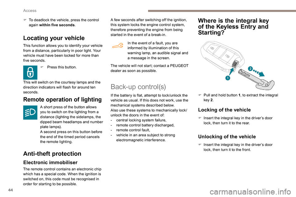 Peugeot Partner 2019 Service Manual 44
Locating your vehicle
This function allows you to identify your vehicle
from a distance, particularly in poor light. Your
vehicle must have been locked for more than
five seconds.
Remote operati Peugeot Partner 2019 Service Manual 44
Locating your vehicle
This function allows you to identify your vehicle
from a distance, particularly in poor light. Your
vehicle must have been locked for more than
five seconds.
Remote operati