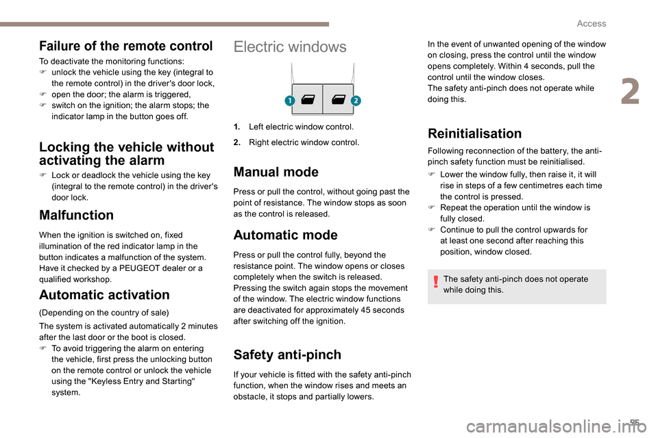 Peugeot Partner 2019  Owners Manual 55
Electric windows
1.Left electric window control.
2. Right electric window control.
Manual mode
Automatic mode
Press or pull the control fully, beyond the 
resistance point. The window opens or clos