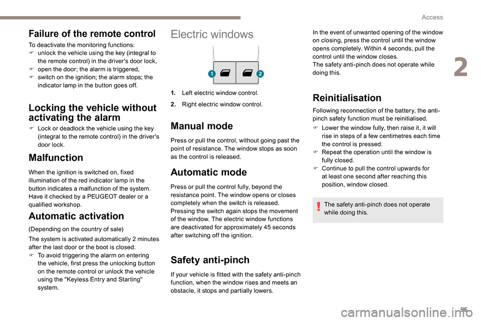 Peugeot Partner 2019 Workshop Manual 55
Electric windows
1.Left electric window control.
2. Right electric window control.
Manual mode
Automatic mode
Press or pull the control fully, beyond the 
resistance point. The window opens or clos