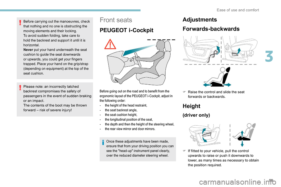 Peugeot Partner 2019 User Guide 59
Front seats
PEUGEOT i-Cockpit
Before going out on the road and to benefit from the 
ergonomic layout of the PEUGEOT i- Cockpit, adjust in 
the following order:
- 
t
 he height of the head restraint