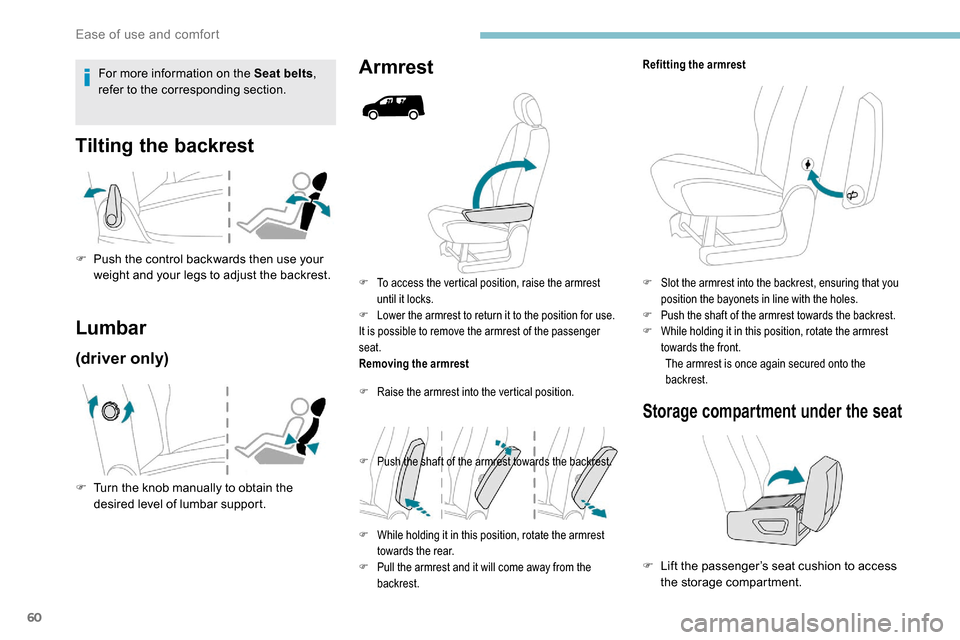 Peugeot Partner 2019  Owners Manual 60
F To access the vertical position, raise the armrest until it locks.
F
 
L
 ower the armrest to return it to the position for use.
It is possible to remove the armrest of the passenger 
seat.
Remov