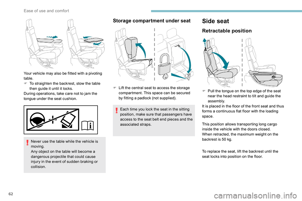 Peugeot Partner 2019  Owners Manual 62
Never use the table while the vehicle is 
moving.
Any object on the table will become a 
dangerous projectile that could cause 
injury in the event of sudden braking or 
collision.
Your vehicle may