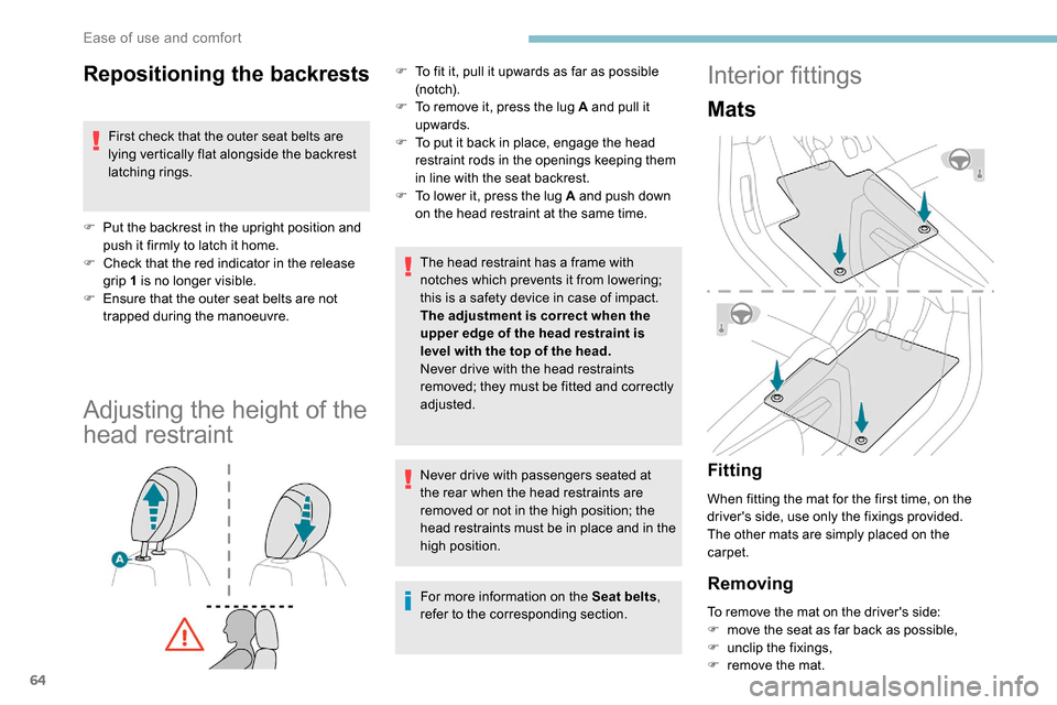 Peugeot Partner 2019  Owners Manual 64
Repositioning the backrests
First check that the outer seat belts are 
lying vertically flat alongside the backrest 
latching rings.
F
 
P
 ut the backrest in the upright position and 
push it firm