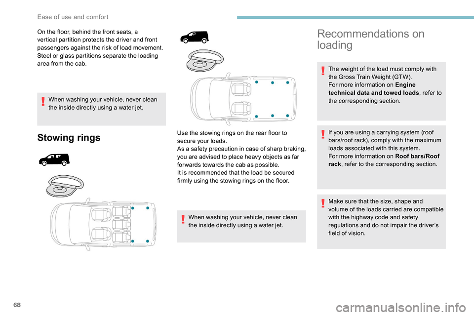 Peugeot Partner 2019  Owners Manual 68
On the floor, behind the front seats, a 
vertical partition protects the driver and front 
passengers against the risk of load movement.
Steel or glass partitions separate the loading 
area from th