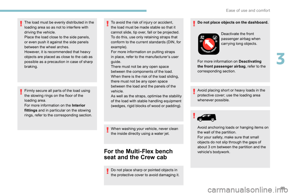 Peugeot Partner 2019 Manual PDF 69
Firmly secure all parts of the load using 
the stowing rings on the floor of the 
loading area.
For more information on the Interior 
fittings and in particular on the stowing 
rings, refer to the 