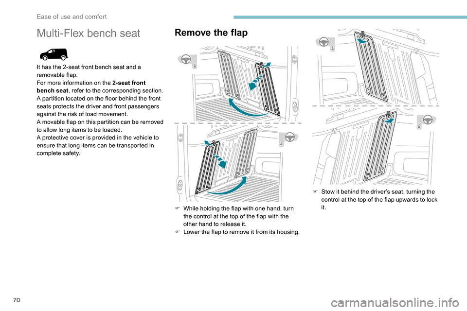 Peugeot Partner 2019 Manual PDF 70
Multi-Flex bench seatRemove the flap
F While holding the flap with one hand, turn the control at the top of the flap with the 
other hand to release it.
F
 
L
 ower the flap to remove it from its h