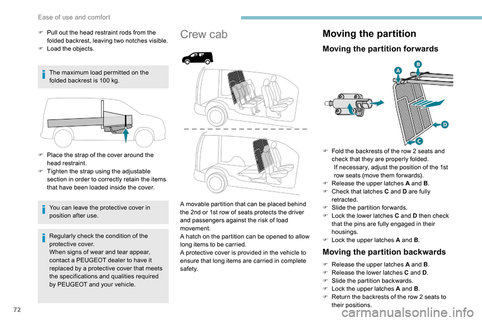 Peugeot Partner 2019  Owners Manual 72
F Pull out the head restraint rods from the folded backrest, leaving two notches visible.
F
 
L
 oad the objects.
The maximum load permitted on the 
folded backrest is 100
  kg.
F
 
P
 lace the str