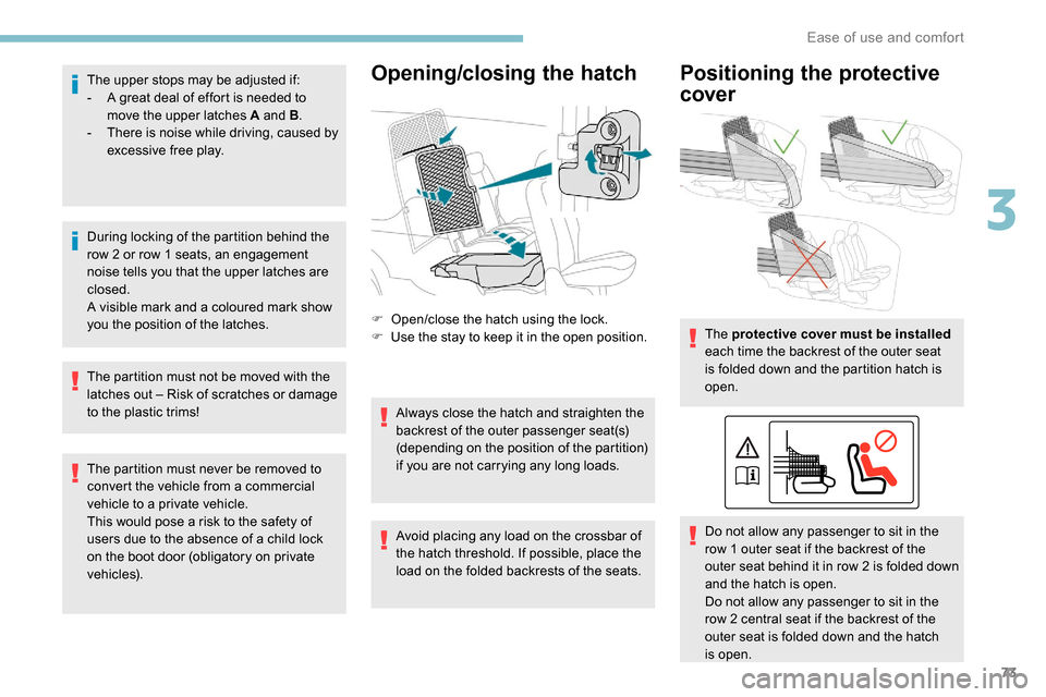 Peugeot Partner 2019 Manual PDF 73
The upper stops may be adjusted if:
- A g reat deal of effort is needed to 
move the upper latches A and B .
-
 
T
 here is noise while driving, caused by 
excessive free play.
During locking of th